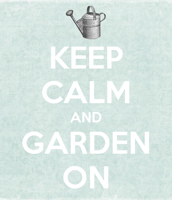 Keep Calm and Garden On