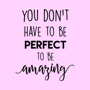 You Don't Have to be Perfect to be Amazing