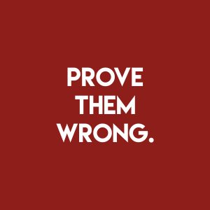 Prove Them Wrong.